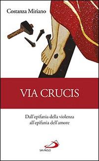 Via Crucis. Dall'epifania della violenza all'epifania dell'amore - Costanza Miriano - Libro San Paolo Edizioni 2016, Il tempo e i tempi | Libraccio.it