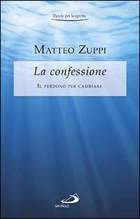 La confessione. Il perdono per cambiare - Matteo Zuppi - Libro San Paolo Edizioni 2016, Parole per lo spirito | Libraccio.it