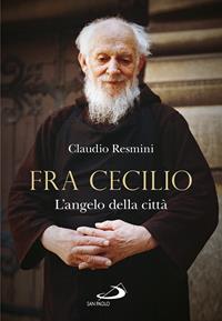 Fra Cecilio. L'angelo della città - Claudio Resmini - Libro San Paolo Edizioni 2016, Testimoni del nostro tempo | Libraccio.it