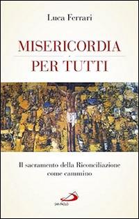 Misericordia per tutti. Il sacramento della riconciliazione come cammino - Luca Ferrari - Libro San Paolo Edizioni 2016, Parole per lo spirito | Libraccio.it