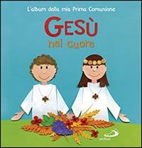 Gesù nel mio cuore. L'album della mia prima comunione  - Libro San Paolo Edizioni 2016 | Libraccio.it
