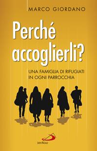 Perché accoglierli? Una famiglia di rifugiati in ogni parrocchia - Marco Giordano - Libro San Paolo Edizioni 2016, Problemi sociali d'oggi | Libraccio.it