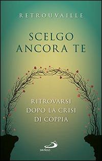 Scelgo ancora te. Ritrovarsi dopo la crisi di coppia  - Libro San Paolo Edizioni 2016, Progetto famiglia | Libraccio.it