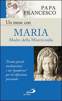 Un mese con Maria Madre della Misericordia. Trenta piccole meditazioni e un «quaderno» per la meditazione personale - Francesco (Jorge Mario Bergoglio) - Libro San Paolo Edizioni 2016, Nuovi fermenti | Libraccio.it