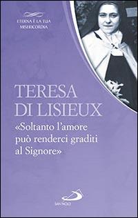 Teresa di Lisieux. «Soltanto l'amore può renderci graditi al Signore»  - Libro San Paolo Edizioni 2016, Parole per lo spirito | Libraccio.it