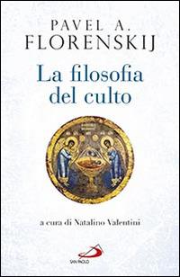La filosofia del culto. Saggio di antropodicea ortodossa - Pavel Aleksandrovic Florenskij - Libro San Paolo Edizioni 2016, Classici del pensiero cristiano | Libraccio.it