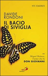 Il bacio di Siviglia. Miguel Mañara, l'uomo che fu don Giovanni - Davide Rondoni - Libro San Paolo Edizioni 2016, Le vele | Libraccio.it
