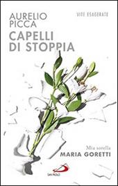 Capelli di stoppia. Mia sorella Maria Goretti