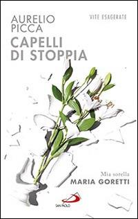 Capelli di stoppia. Mia sorella Maria Goretti - Aurelio Picca - Libro San Paolo Edizioni 2016, Le vele | Libraccio.it