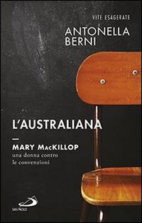 L'australiana. Mary MacKillop, una donna contro le convenzioni - Antonella Berni - Libro San Paolo Edizioni 2016, Le vele | Libraccio.it