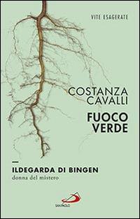 Fuoco verde. Ildegarda di Bingen, donna del mistero - Costanza Cavalli - Libro San Paolo Edizioni 2016, Le vele | Libraccio.it