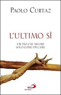 L'ultimo sì. Un Dio che muore solo come un cane - Paolo Curtaz - Libro San Paolo Edizioni 2016, Dimensioni dello spirito | Libraccio.it