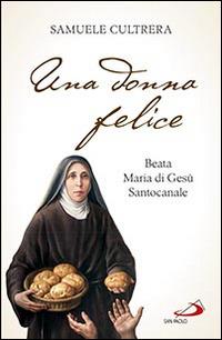 Una donna felice. Beata Maria di Gesù Santocanale - Samuele Cultrera - Libro San Paolo Edizioni 2016, I protagonisti | Libraccio.it
