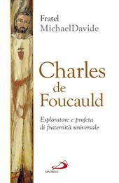 Charles de Foucauld. Esploratore e profeta di fraternità universale