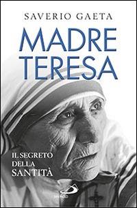 Madre Teresa. Il segreto della santità - Saverio Gaeta - Libro San Paolo Edizioni 2016, Tempi e figure | Libraccio.it