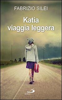 Katia viaggia leggera - Fabrizio Silei - Libro San Paolo Edizioni 2016, Narrativa San Paolo ragazzi | Libraccio.it