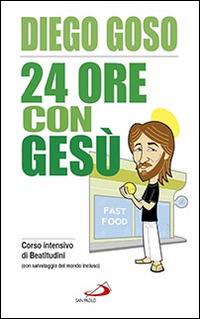 24 ore con Gesù. Corso intensivo di Beatitudini (con salvataggio del mondo incluso) - Diego Goso - Libro San Paolo Edizioni 2016, Parole per lo spirito | Libraccio.it