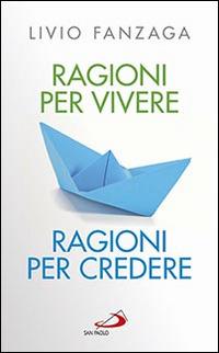 Ragioni per vivere ragioni per credere - Livio Fanzaga - Libro San Paolo Edizioni 2016, Le ragioni della speranza | Libraccio.it