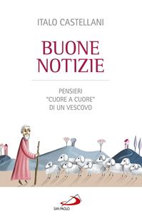 Buone notizie. Pensieri «cuore a cuore» di un vescovo - Italo Castellani - Libro San Paolo Edizioni 2016, Dimensioni dello spirito | Libraccio.it