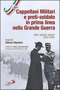 Cappellani militari e preti-soldato in prima linea nella Grande Guerra. Diari, relazioni, elenchi (1915-1919)  - Libro San Paolo Edizioni 2016, Tempi e figure | Libraccio.it