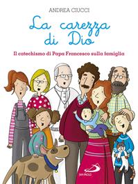 La carezza di Dio. Il catechismo di papa Francesco sulla famiglia - Andrea Ciucci - Libro San Paolo Edizioni 2016, Bimbi e Gesù | Libraccio.it