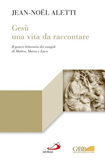 Gesù: una vita da raccontare. Il genere letterario dei vangeli di Matteo, Marco e Luca - Jean-Noël Aletti - Libro San Paolo Edizioni 2017, Lectio | Libraccio.it