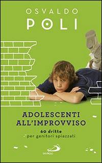 Adolescenti all'improvviso. 60 dritte per genitori spiazzati - Osvaldo Poli - Libro San Paolo Edizioni 2016, Progetto famiglia | Libraccio.it