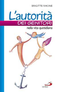 L'autorità dei genitori nella vita quotidiana - Brigitte Racine - Libro San Paolo Edizioni 2016, Progetto famiglia | Libraccio.it