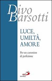 Luce, umiltà, amore. Per un cammino di perfezione