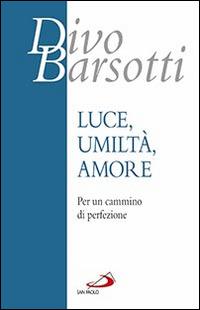 Luce, umiltà, amore. Per un cammino di perfezione - Divo Barsotti - Libro San Paolo Edizioni 2016, Azione e vita | Libraccio.it