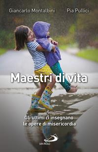 Maestri di vita. Gli ultimi ci insegnano le opere di misericordia - Giancarlo Montalbini, Pia Pullici - Libro San Paolo Edizioni 2016, Il pozzo - 2ª serie | Libraccio.it