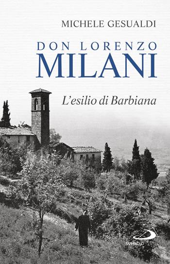 Don Lorenzo Milani. L'esilio di Barbiana - Michele Gesualdi - Libro San Paolo Edizioni 2016, Tempi e figure | Libraccio.it
