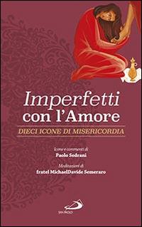 Imperfetti con amore. Dieci icone di misericordia - MichaelDavide Semeraro, Paolo Sedrani - Libro San Paolo Edizioni 2016, Guide San Paolo | Libraccio.it