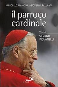 Il parroco cardinale. Vita di Silvano Piovanelli - Marcello Mancini, Giovanni Pallanti - Libro San Paolo Edizioni 2016, Tempi e figure | Libraccio.it