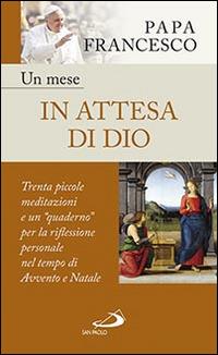 Un mese in attesa di Dio. Trenta piccole meditazioni e un «quaderno» per la riflessione personale nel tempo di Avvento e Natale - Francesco (Jorge Mario Bergoglio) - Libro San Paolo Edizioni 2016, Nuovi fermenti | Libraccio.it