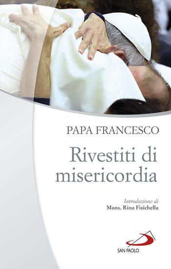 Rivestiti di misericordia. Ai diaconi, sacerdoti, vescovi e alle persone consacrate - Francesco (Jorge Mario Bergoglio) - Libro San Paolo Edizioni 2017, Guide San Paolo | Libraccio.it