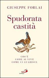 Spudorata castità. Cos'è, come si vive, come ci guarisce