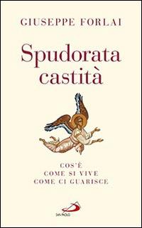 Spudorata castità. Cos'è, come si vive, come ci guarisce - Giuseppe Forlai - Libro San Paolo Edizioni 2016, Parole per lo spirito | Libraccio.it