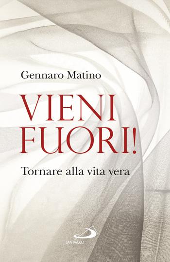 Vieni fuori! Tornare alla vita vera - Gennaro Matino - Libro San Paolo Edizioni 2017, Dimensioni dello spirito | Libraccio.it