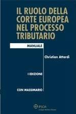 Il ruolo della corte europea nel processo tributario - Christian Attardi - Libro Ipsoa 2008 | Libraccio.it