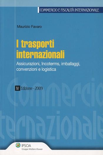 I trasporti internazionali. Assicurazioni, incoterms, imballaggi, convenzioni e logistica - Maurizio Favaro - Libro Ipsoa 2009, Commercio e fiscalità internazionale | Libraccio.it