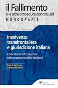 Insolvenza transfrontaliera e giurisdizione italiana. Competenza internazionale e riconoscimento delle decisioni - Patrizia De Cesari, Galeazzo Montella - Libro Ipsoa 2009, Il fallimento e le altre procedure conc. | Libraccio.it