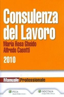 Consulenza del lavoro 2010 - Alfredo Casotti, M. Rosa Gheido - Libro Ipsoa 2010, Manuali professionali | Libraccio.it
