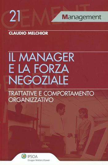 Il manager e la forza negoziale. Trattative e comportamento organizzativo - Claudio Melchior - Libro Ipsoa 2010, Management | Libraccio.it