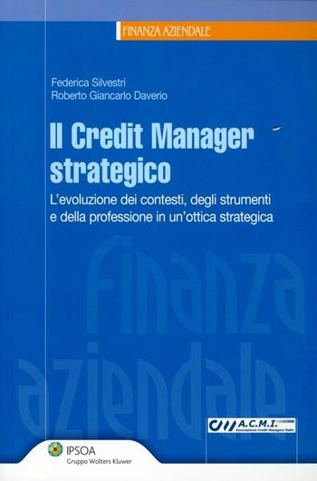 Il credit manager strategico. L'evoluzione dei contesti, degli strumenti e della professione in un'ottica strategica - Federica Silvestri, Roberto G. Daverio - Libro Ipsoa 2010, Finanza aziendale | Libraccio.it