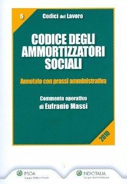 Codice degli ammortizzatori sociali. Annotato con prassi amministrativa - Eufranio Massi - Libro Ipsoa 2010, Codice del lavoro | Libraccio.it