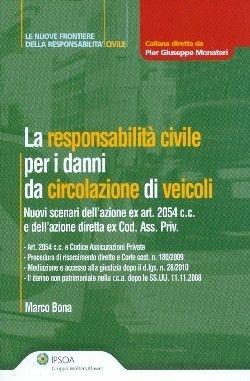 La responsabilità civile per i danni da circolazione di veicoli. Nuovi scenari dell'azione ex art. 2054 c.c. e dell'azione diretta ex cod. ass. prov. - Marco Bona - Libro Ipsoa 2010, Le nuove frontiere della respons. civile | Libraccio.it
