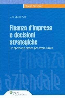 Finanza d'impresa e decisioni strategiche. Un approccio pratico per creare valore - Nicolas Ubago-Vivas - Libro Ipsoa 2010, Finanza aziendale | Libraccio.it