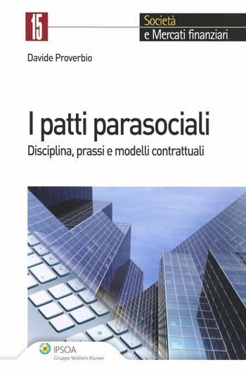 I patti parasociali. Disciplina, prassi e modelli contrattuali - Davide Proverbio - Libro Ipsoa 2010, Società e mercati finanziari | Libraccio.it
