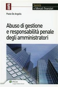 Abuso di gestione e responsabilità penale degli amministratori - Paolo De Angelis - Libro Ipsoa 2011, Società e mercati finanziari | Libraccio.it